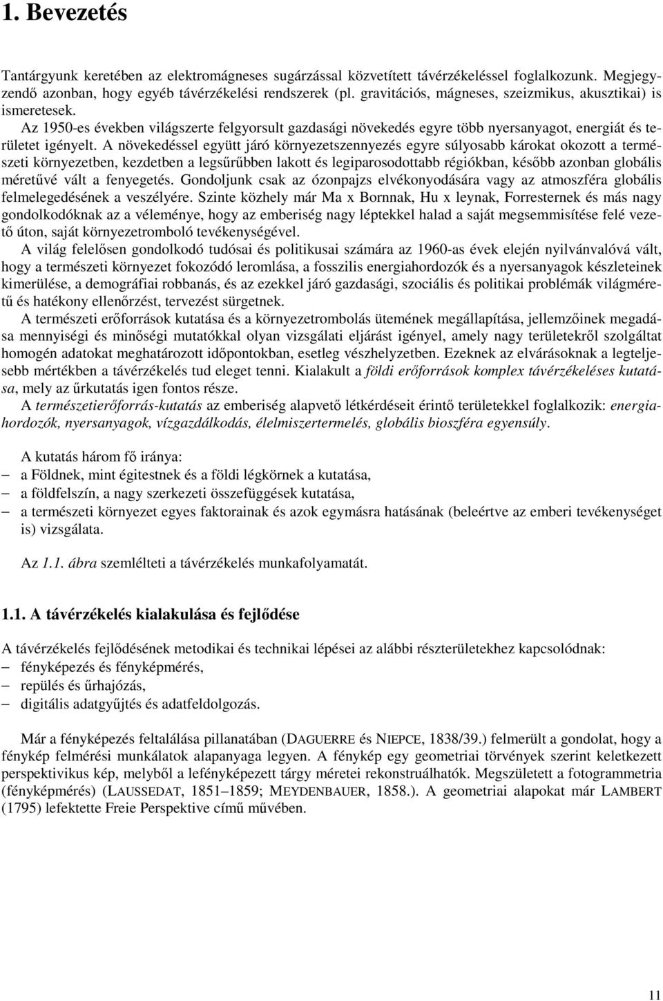 A növekedéssel együtt járó környezetszennyezés egyre súlyosabb károkat okozott a természeti környezetben, kezdetben a legsűrűbben lakott és legiparosodottabb régiókban, később azonban globális
