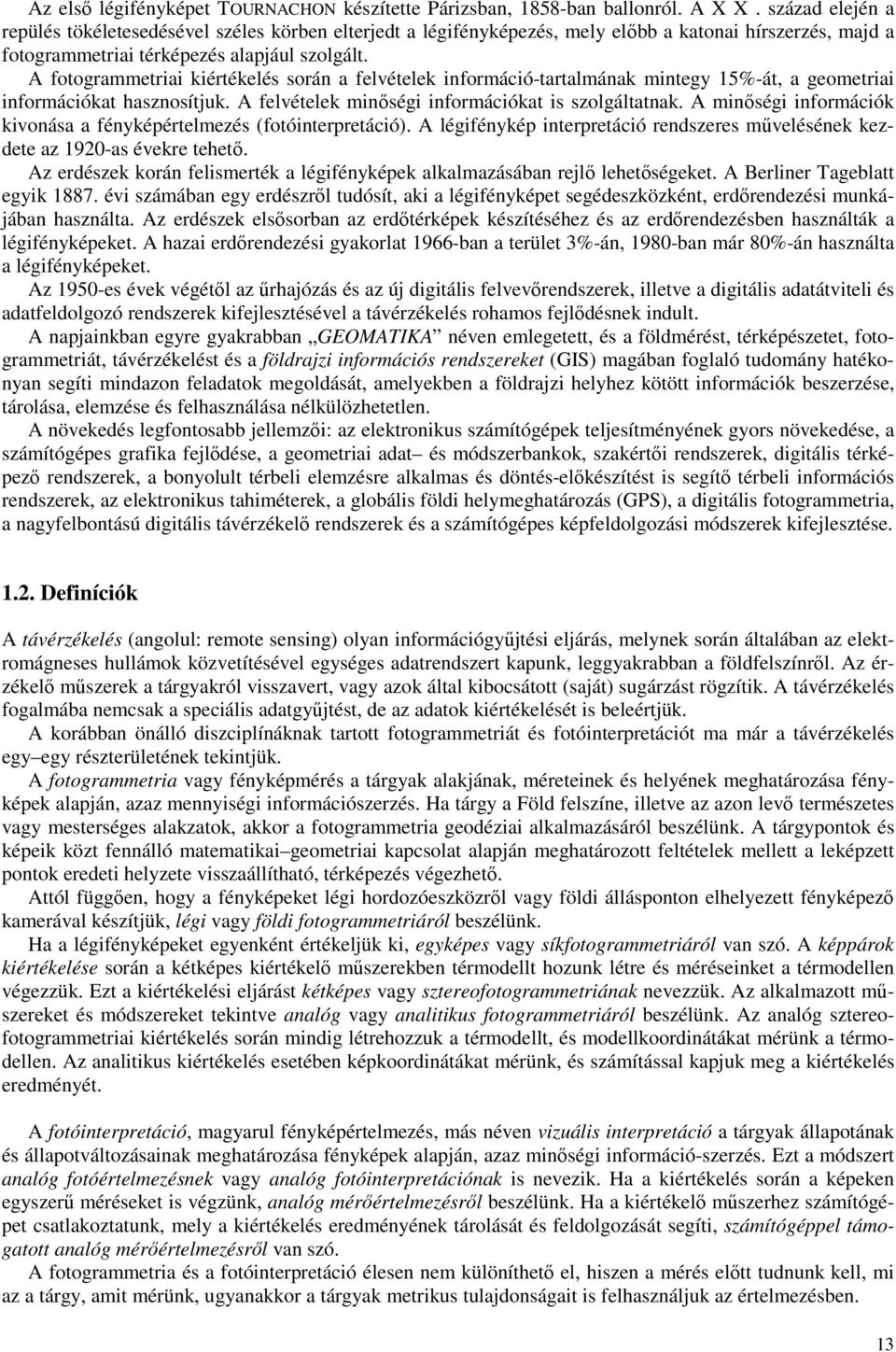 A fotogrammetriai kiértékelés során a felvételek információ-tartalmának mintegy 15%-át, a geometriai információkat hasznosítjuk. A felvételek minőségi információkat is szolgáltatnak.