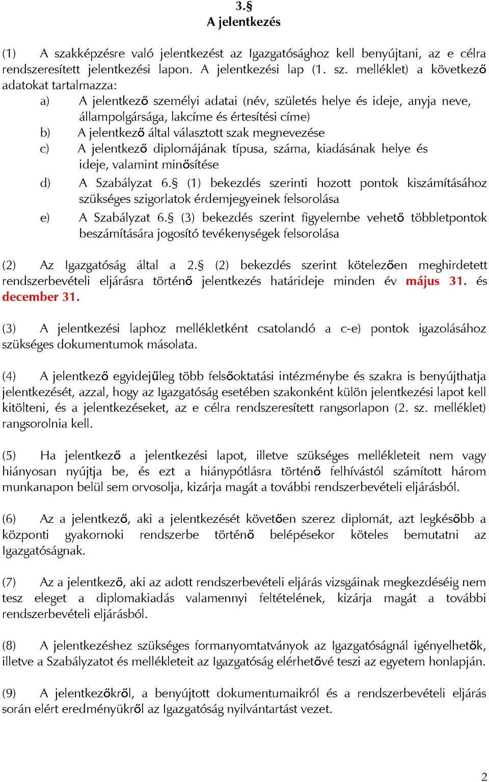 melléklet) a következő adatokat tartalmazza: a) A jelentkező személyi adatai (név, születés helye és ideje, anyja neve, állampolgársága, lakcíme és értesítési címe) b) A jelentkező által választott