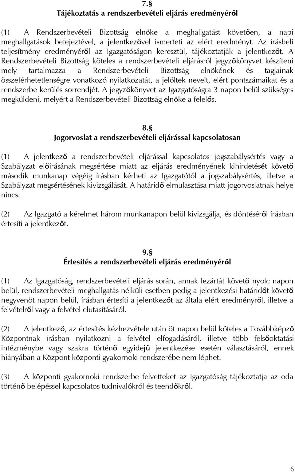 A Rendszerbevételi Bizottság köteles a rendszerbevételi eljárásról jegyzőkönyvet készíteni mely tartalmazza a Rendszerbevételi Bizottság elnökének és tagjainak összeférhetetlenségre vonatkozó