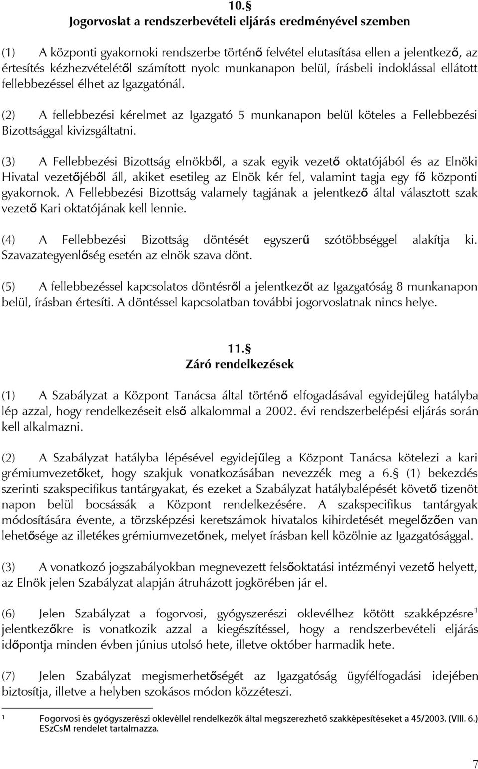 (3) A Fellebbezési Bizottság elnökből, a szak egyik vezető oktatójából és az Elnöki Hivatal vezetőjéből áll, akiket esetileg az Elnök kér fel, valamint tagja egy fő központi gyakornok.