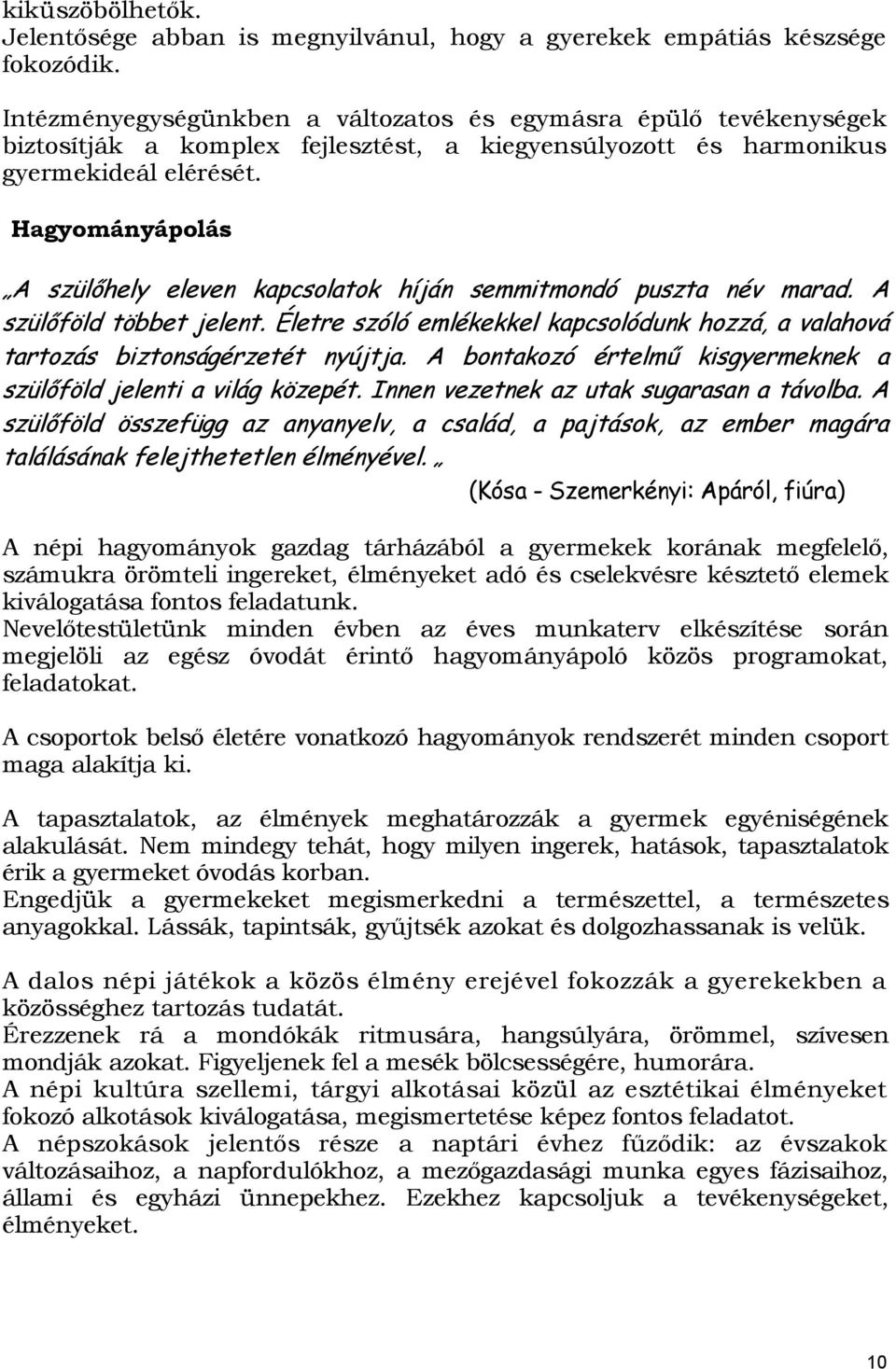 Hagyományápolás A szülőhely eleven kapcsolatok híján semmitmondó puszta név marad. A szülőföld többet jelent. Életre szóló emlékekkel kapcsolódunk hozzá, a valahová tartozás biztonságérzetét nyújtja.