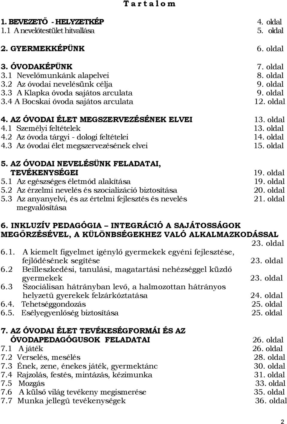 oldal 4.3 Az óvodai élet megszervezésének elvei 15. oldal 5. AZ ÓVODAI NEVELÉSÜNK FELADATAI, TEVÉKENYSÉGEI 19. oldal 5.1 Az egészséges életmód alakítása 19. oldal 5.2 Az érzelmi nevelés és szocializáció biztosítása 20.