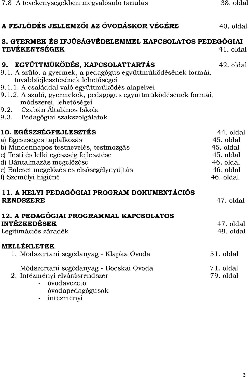 2. Czabán Általános Iskola 9.3. Pedagógiai szakszolgálatok 10. EGÉSZSÉGFEJLESZTÉS 44. oldal a) Egészséges táplálkozás 45. oldal b) Mindennapos testnevelés, testmozgás 45.