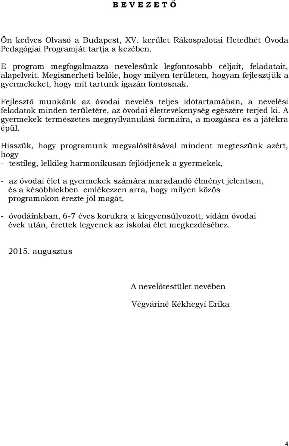 Fejlesztő munkánk az óvodai nevelés teljes időtartamában, a nevelési feladatok minden területére, az óvodai élettevékenység egészére terjed ki.
