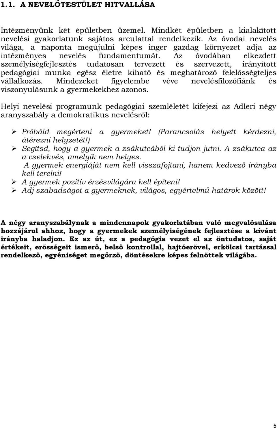 Az óvodában elkezdett személyiségfejlesztés tudatosan tervezett és szervezett, irányított pedagógiai munka egész életre kiható és meghatározó felelősségteljes vállalkozás.