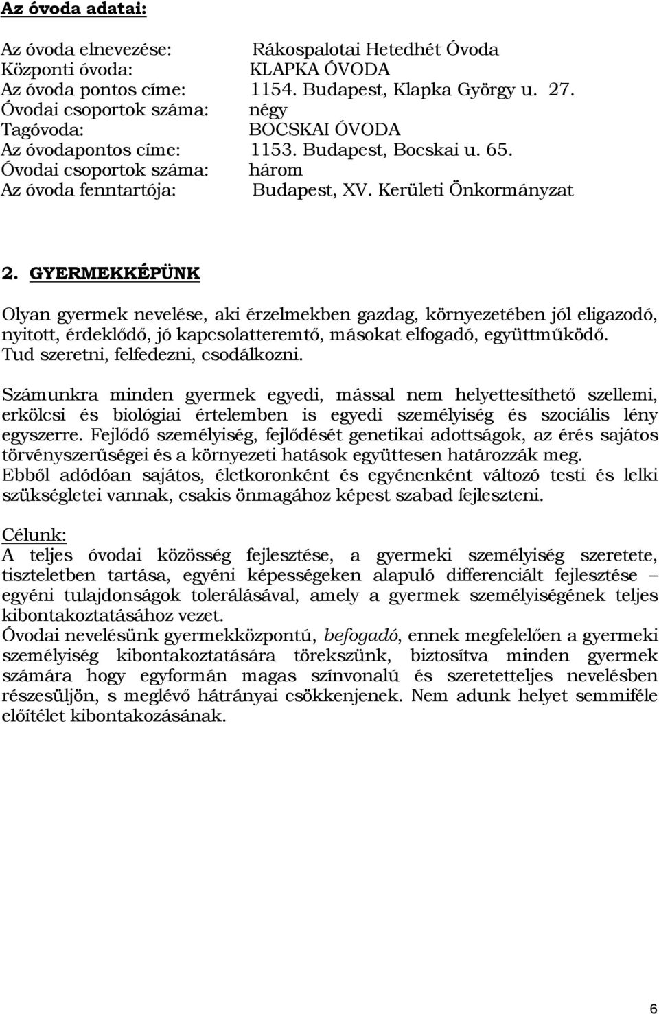 GYERMEKKÉPÜNK Olyan gyermek nevelése, aki érzelmekben gazdag, környezetében jól eligazodó, nyitott, érdeklődő, jó kapcsolatteremtő, másokat elfogadó, együttműködő.