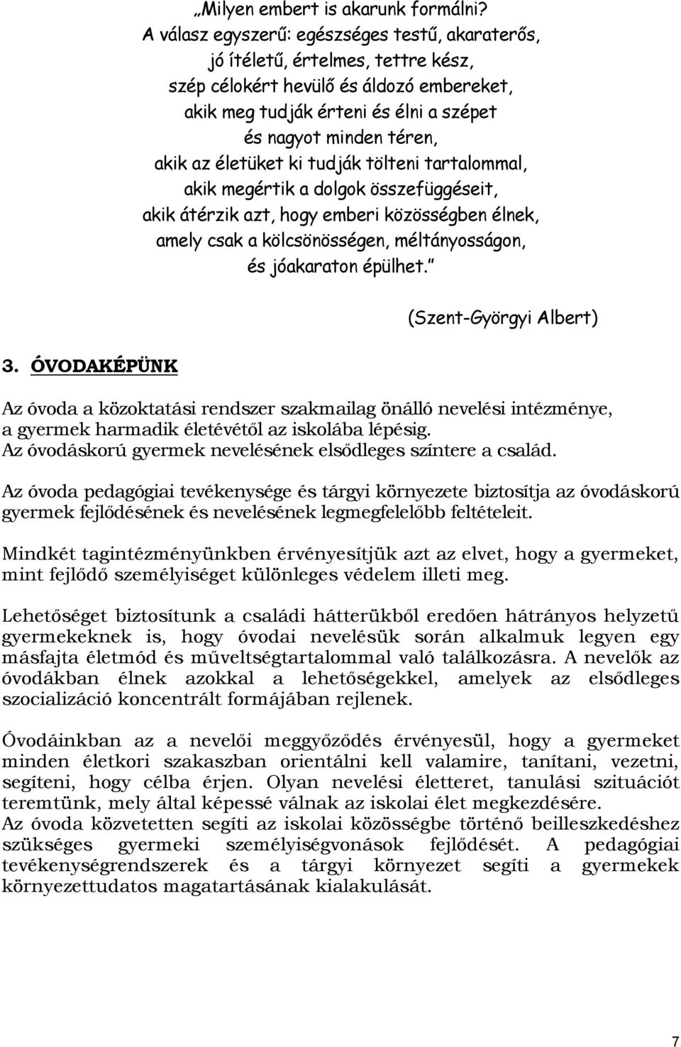 életüket ki tudják tölteni tartalommal, akik megértik a dolgok összefüggéseit, akik átérzik azt, hogy emberi közösségben élnek, amely csak a kölcsönösségen, méltányosságon, és jóakaraton épülhet. 3.