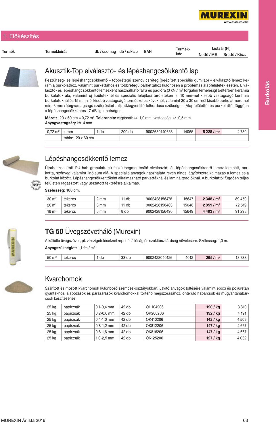 és többrétegű parkettához különösen a problémás alapfelületek esetén.