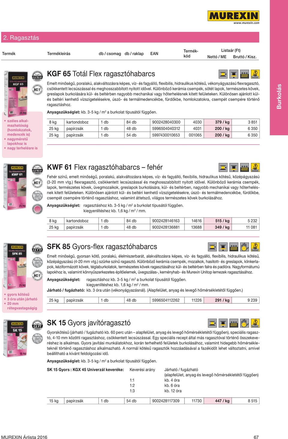 fagyálló, flexibilis, hidraulikus kötésű, vékonyágyazású flexragasztó, csökkentett lecsúszással és meghosszabbított nyitott idővel.