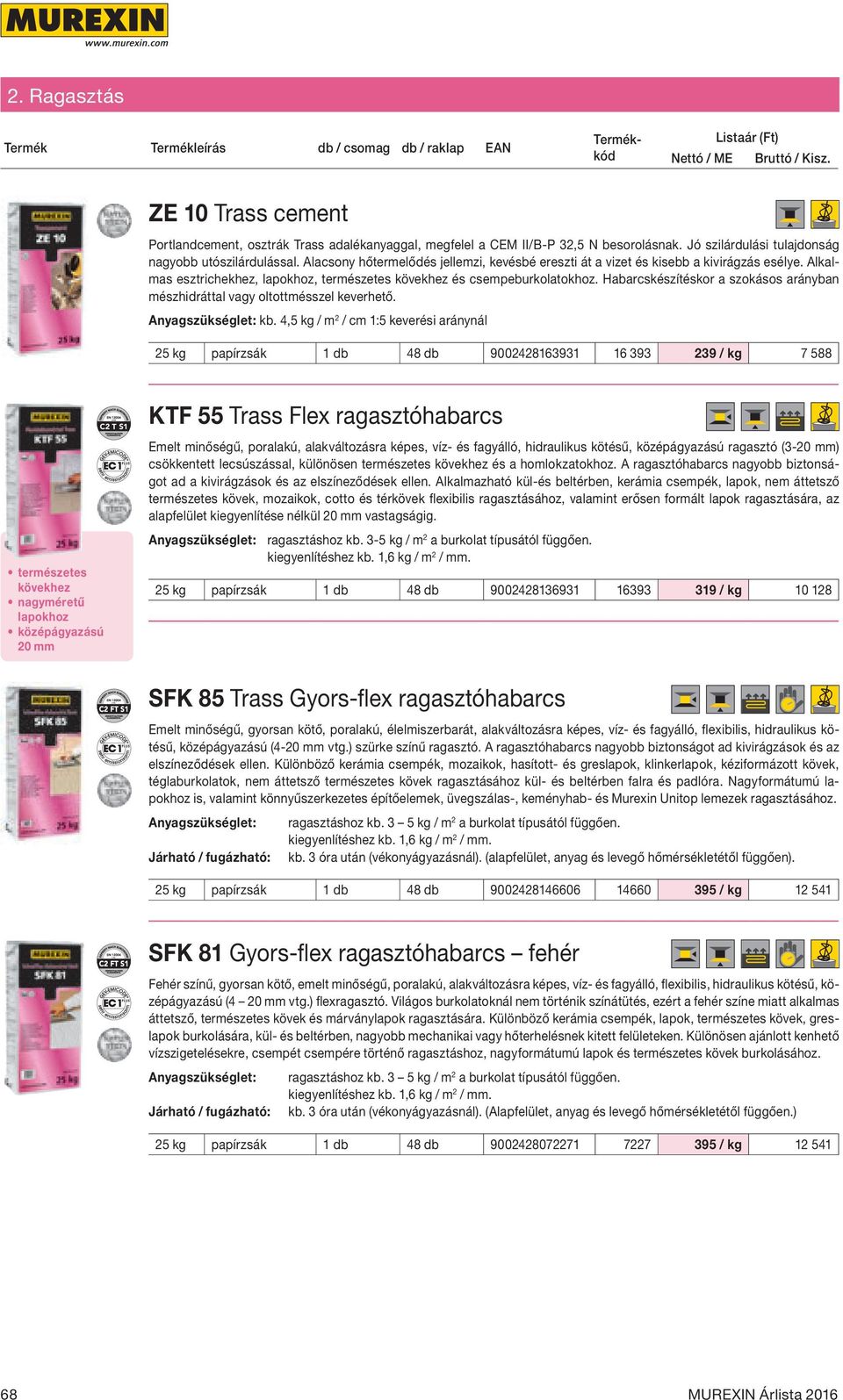 Alkalmas esztrichekhez, lapokhoz, természetes kövekhez és csempeburkolatokhoz. Habarcskészítéskor a szokásos arányban mészhidráttal vagy oltottmésszel keverhető. Anyagszükséglet: kb.
