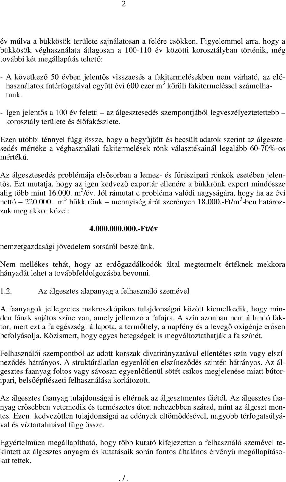 fakitermelésekben nem várható, az elıhasználatok fatérfogatával együtt évi 600 ezer m 3 körüli fakitermeléssel számolhatunk.
