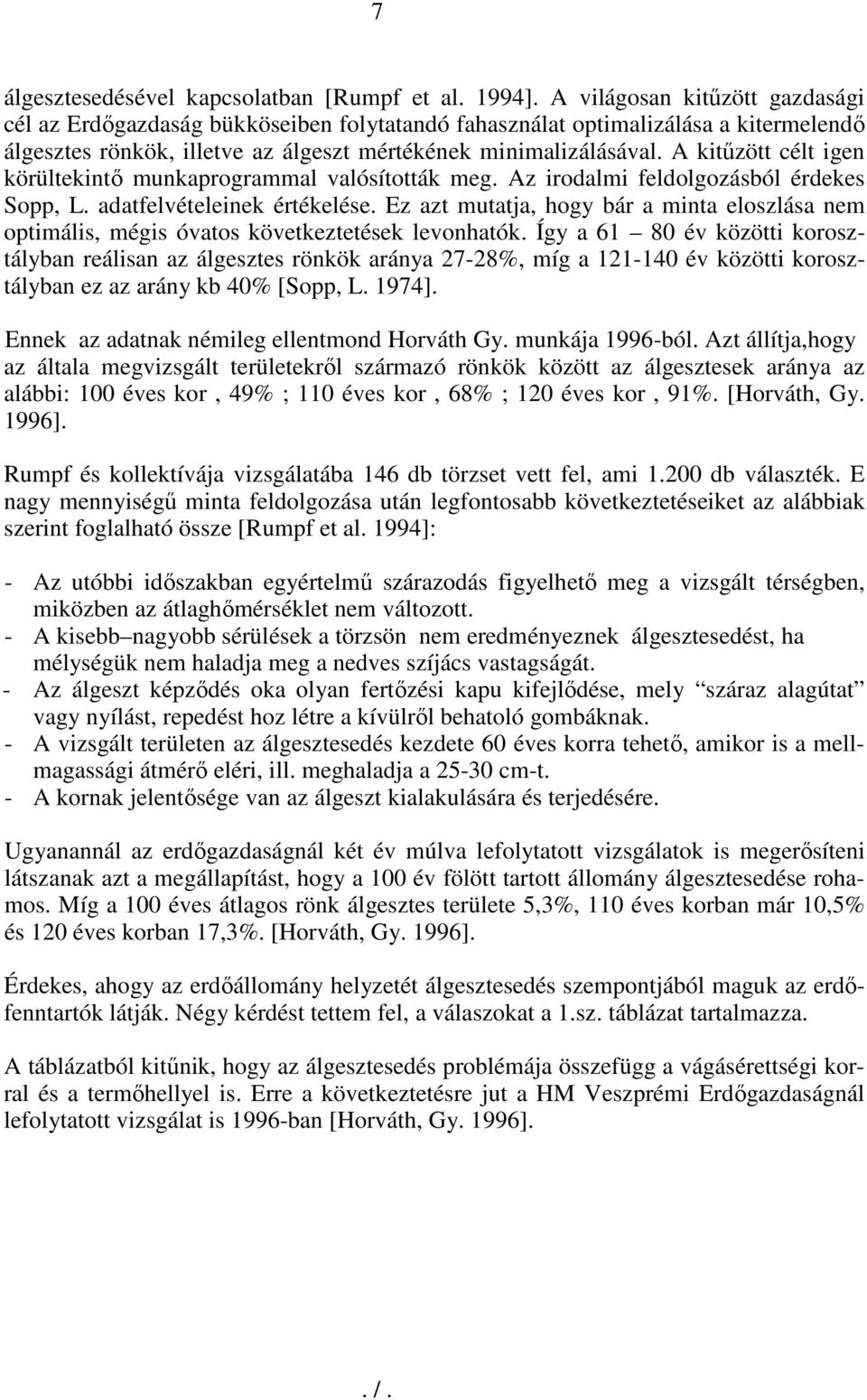 A kitőzött célt igen körültekintı munkaprogrammal valósították meg. Az irodalmi feldolgozásból érdekes Sopp, L. adatfelvételeinek értékelése.