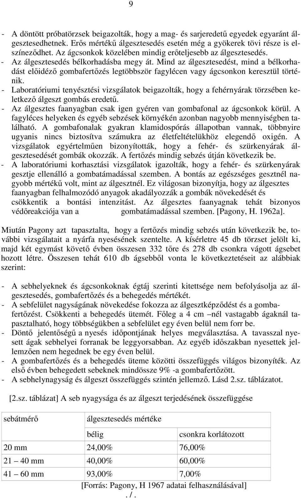 Mind az álgesztesedést, mind a bélkorhadást elıidézı gombafertızés legtöbbször fagylécen vagy ágcsonkon keresztül történik.