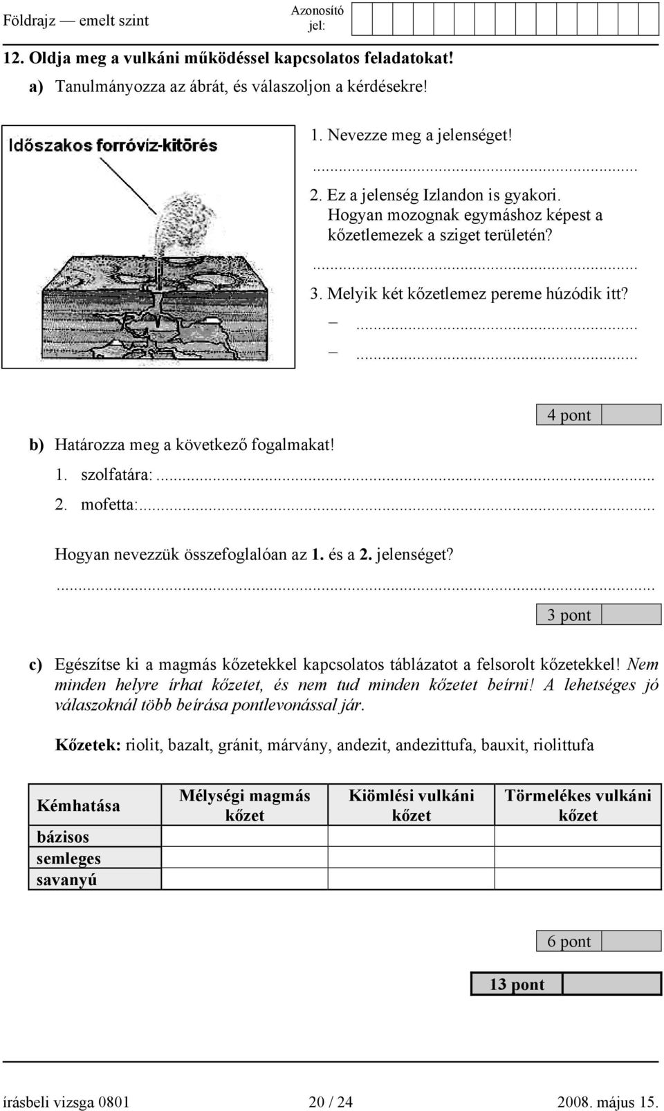 .. Hogyan nevezzük összefoglalóan az 1. és a 2. jelenséget?... 3 pont c) Egészítse ki a magmás kőzetekkel kapcsolatos táblázatot a felsorolt kőzetekkel!