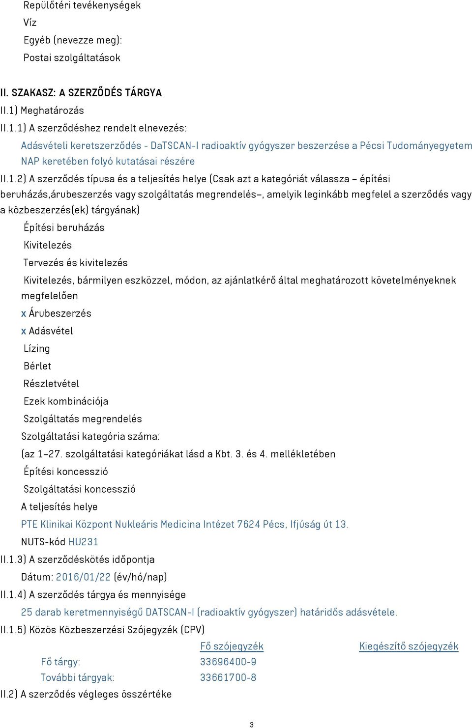 1) A szerződéshez rendelt elnevezés: Adásvételi keretszerződés - DaTSCAN-I radioaktív gyógyszer beszerzése a Pécsi Tudományegyetem NAP keretében folyó kutatásai részére II.1.2) A szerződés típusa és