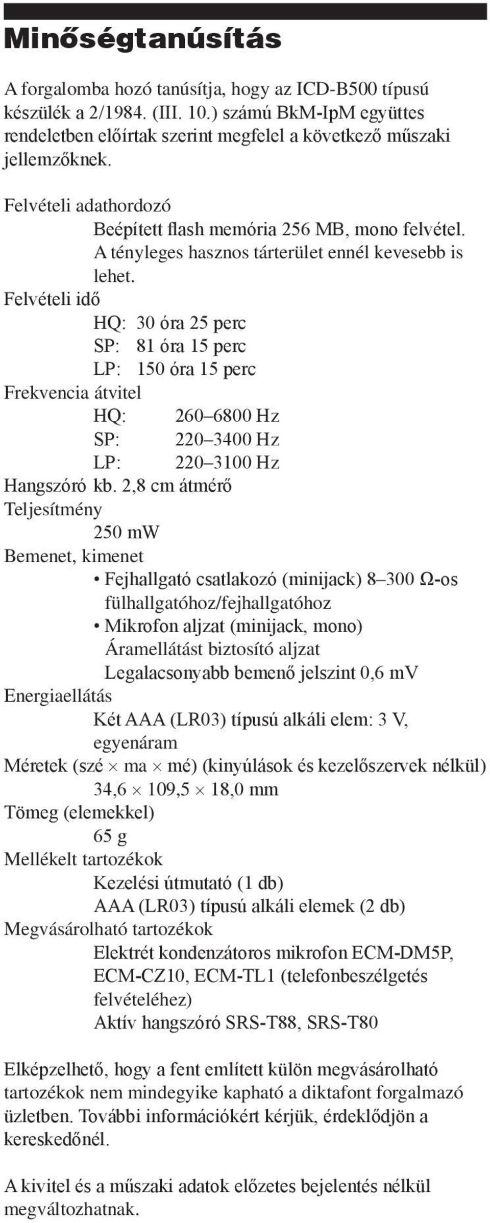 Felvételi idő HQ: 30 óra 25 perc SP: 81 óra 15 perc LP: 150 óra 15 perc Frekvencia átvitel HQ: 260 6800 Hz SP: 220 3400 Hz LP: 220 3100 Hz Hangszóró kb.