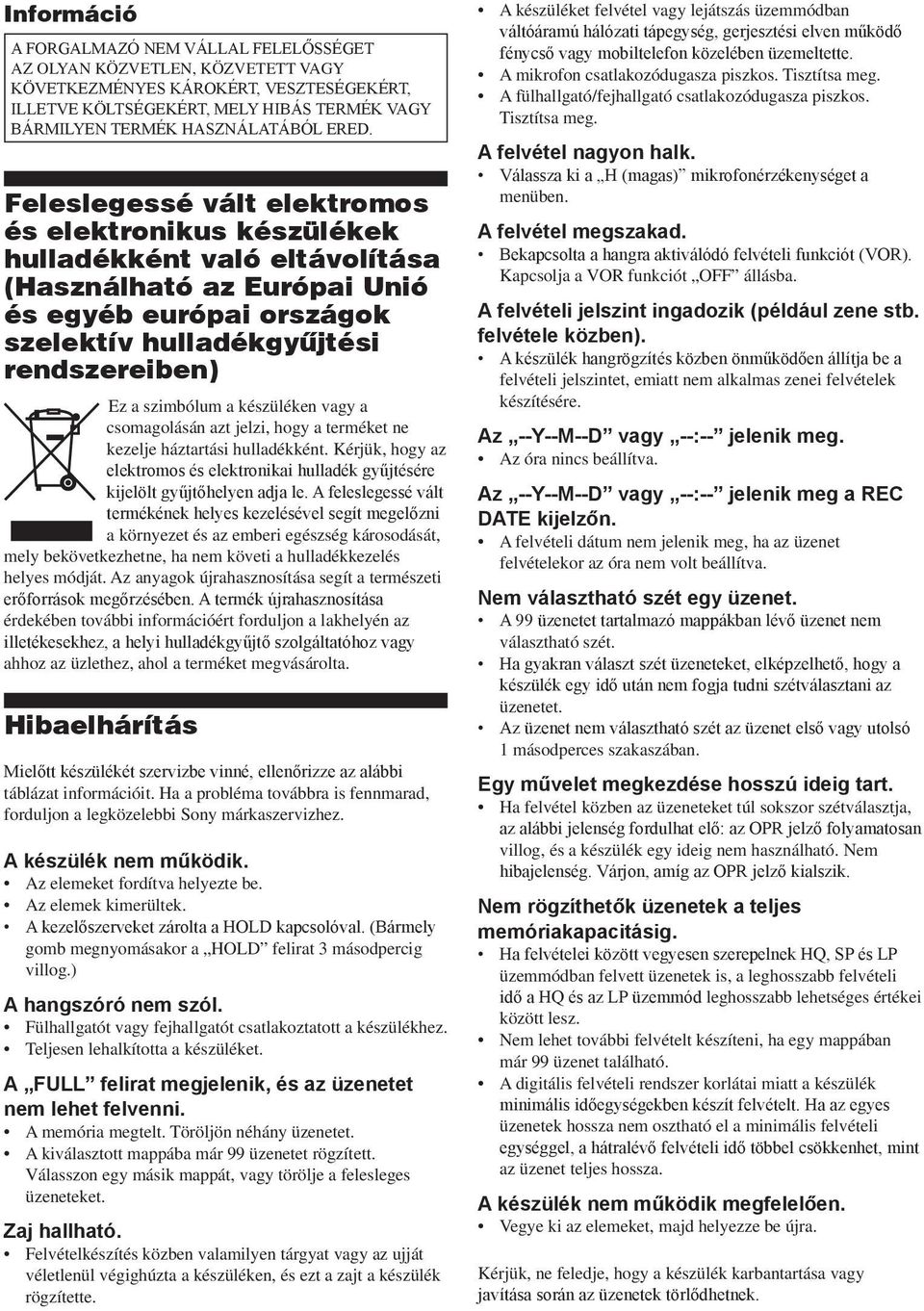 szimbólum a készüléken vagy a csomagolásán azt jelzi, hogy a terméket ne kezelje háztartási hulladékként. Kérjük, hogy az elektromos és elektronikai hulladék gyűjtésére kijelölt gyűjtőhelyen adja le.