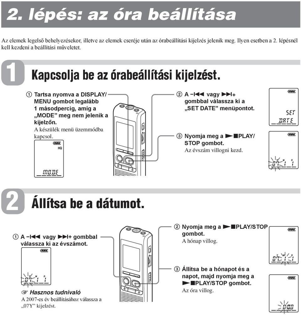 1 Tartsa nyomva a DISPLAY/ MENU gombot legalább 1 másodpercig, amíg a MODE meg nem jelenik a kijelzőn. A készülék menü üzemmódba kapcsol. 2 A.