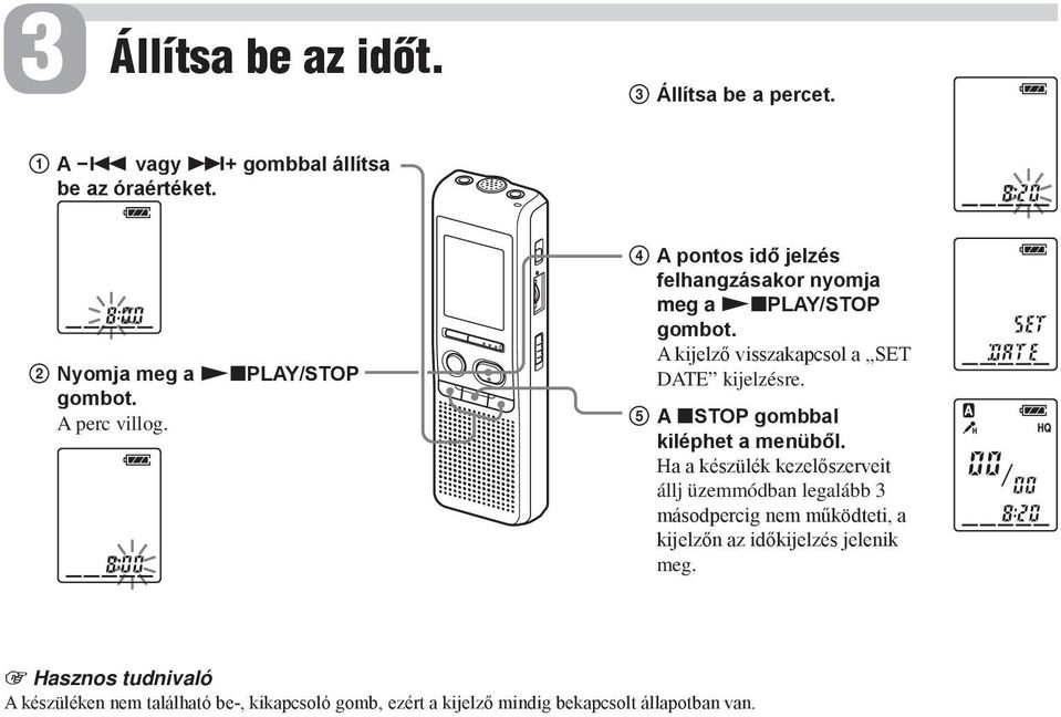 4 A pontos idő jelzés felhangzásakor nyomja meg a NxPLAY/STOP A kijelző visszakapcsol a SET DATE kijelzésre.