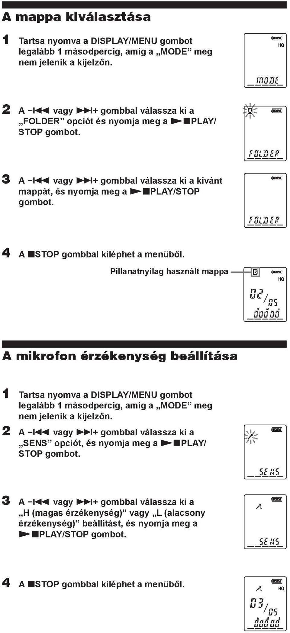 vagy >+ gombbal válassza ki a kívánt mappát, és nyomja meg a NxPLAY/STOP 4 A xstop gombbal kiléphet a menüből.