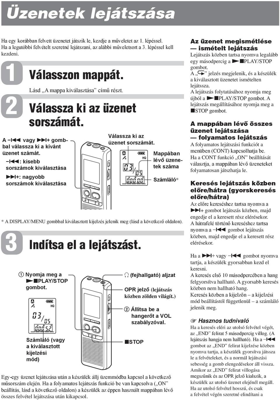 .: kisebb sorszámok kiválasztása >+: nagyobb sorszámok kiválasztása * A DISPLAY/MENU gombbal kiválasztott kijelzés jelenik meg (lásd a következő oldalon). 3 Indítsa el a lejátszást.