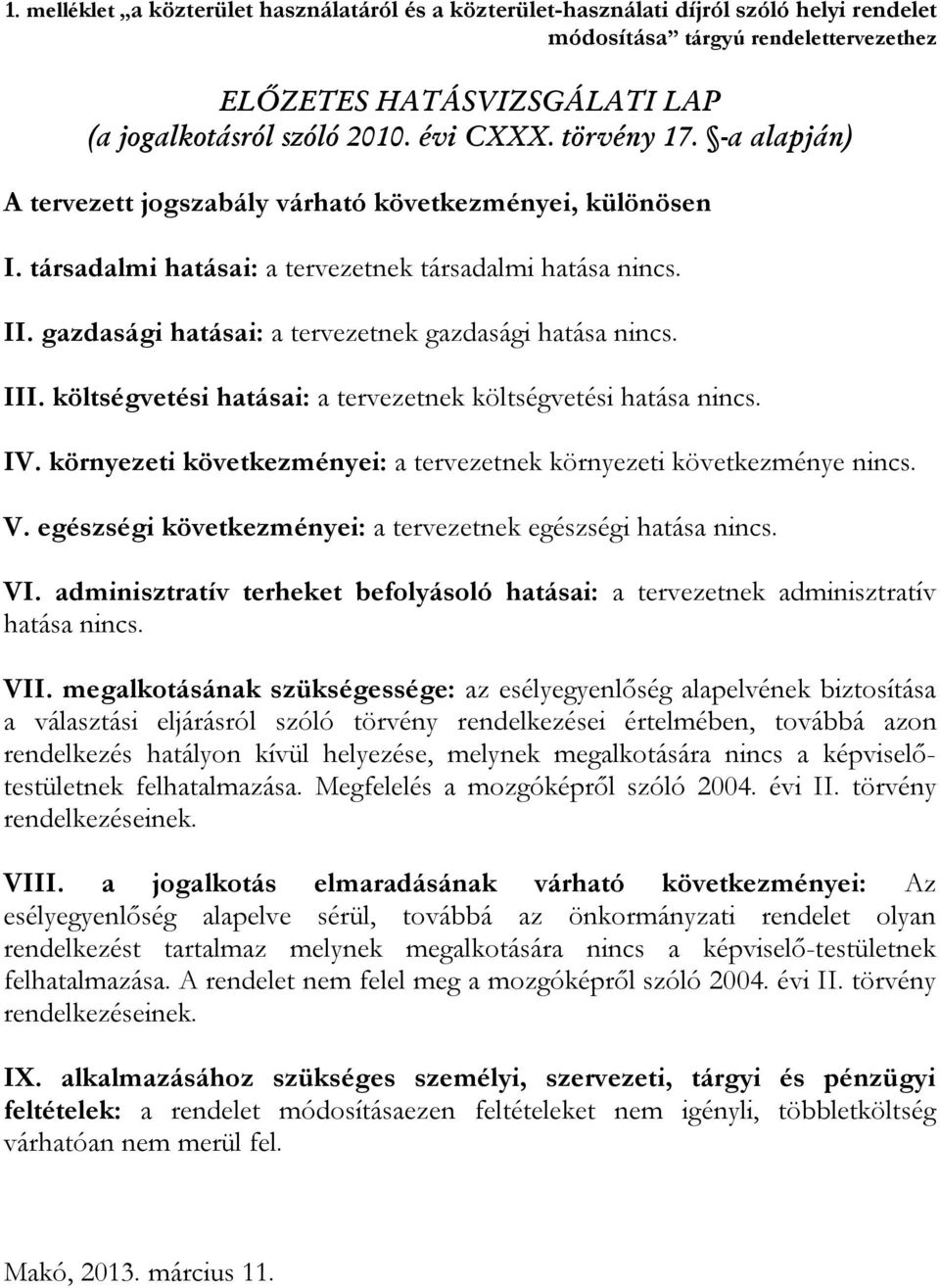 gazdasági hatásai: a tervezetnek gazdasági hatása nincs. III. költségvetési hatásai: a tervezetnek költségvetési hatása nincs. IV.
