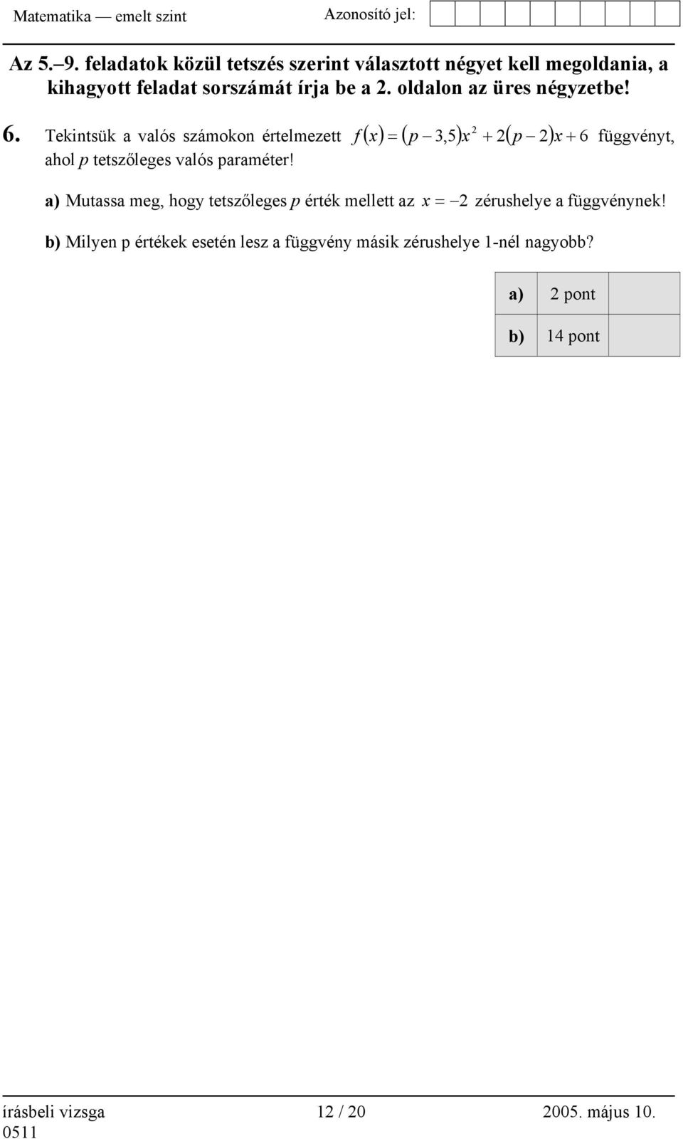 Tekintsük a valós számokon értelmezett ( x) = ( p 3,5) x + 2( p 2) x + 6 ahol p tetszőleges valós paraméter!