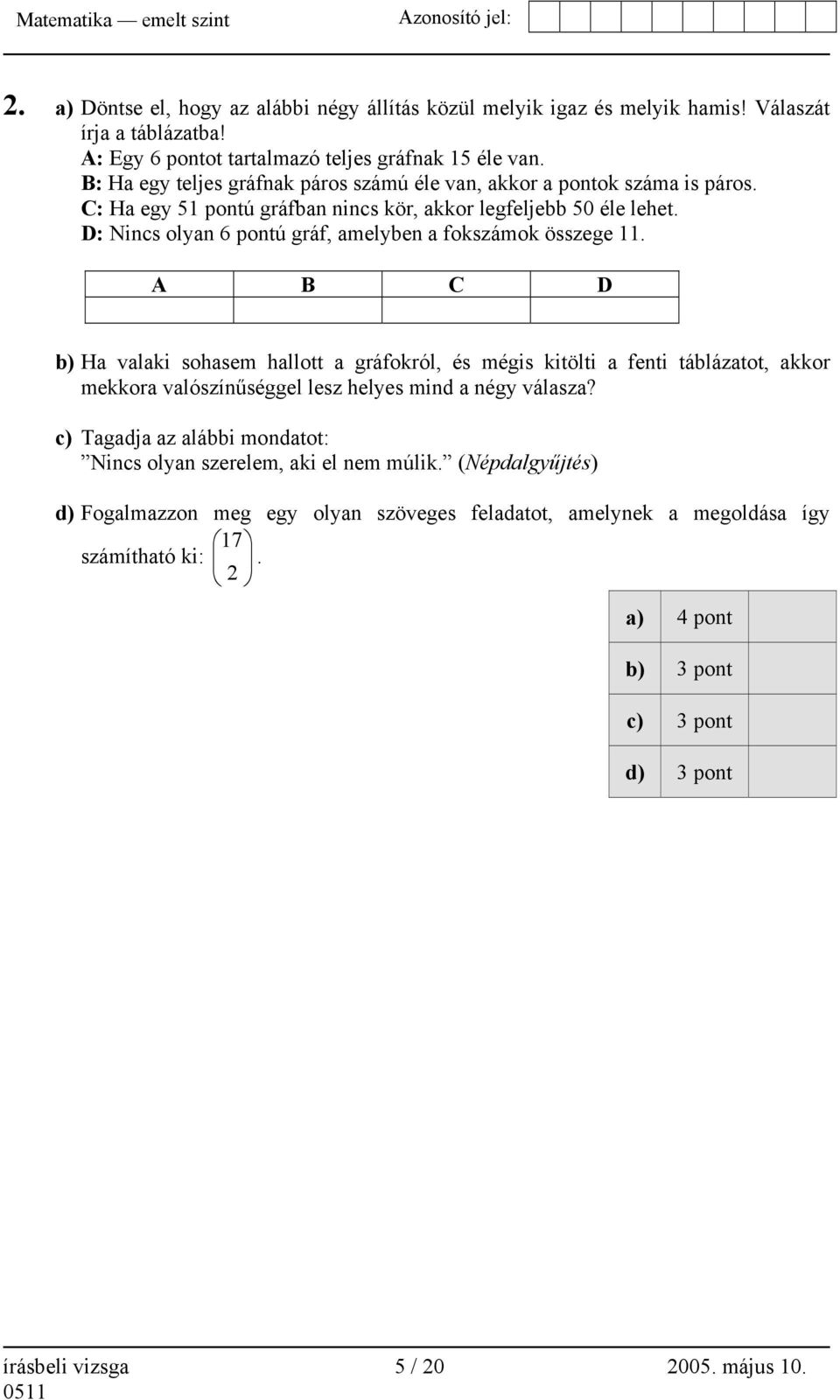 D: Nincs olyan 6 pontú gráf, amelyben a fokszámok összege 11.