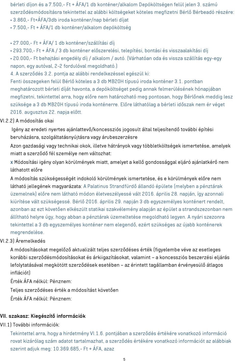 700,- Ft + ÁFA / 3 db konténer előszerelési, telepítési, bontási és visszaalakítási díj 20.000,- Ft behajtási engedély díj / alkalom / autó.