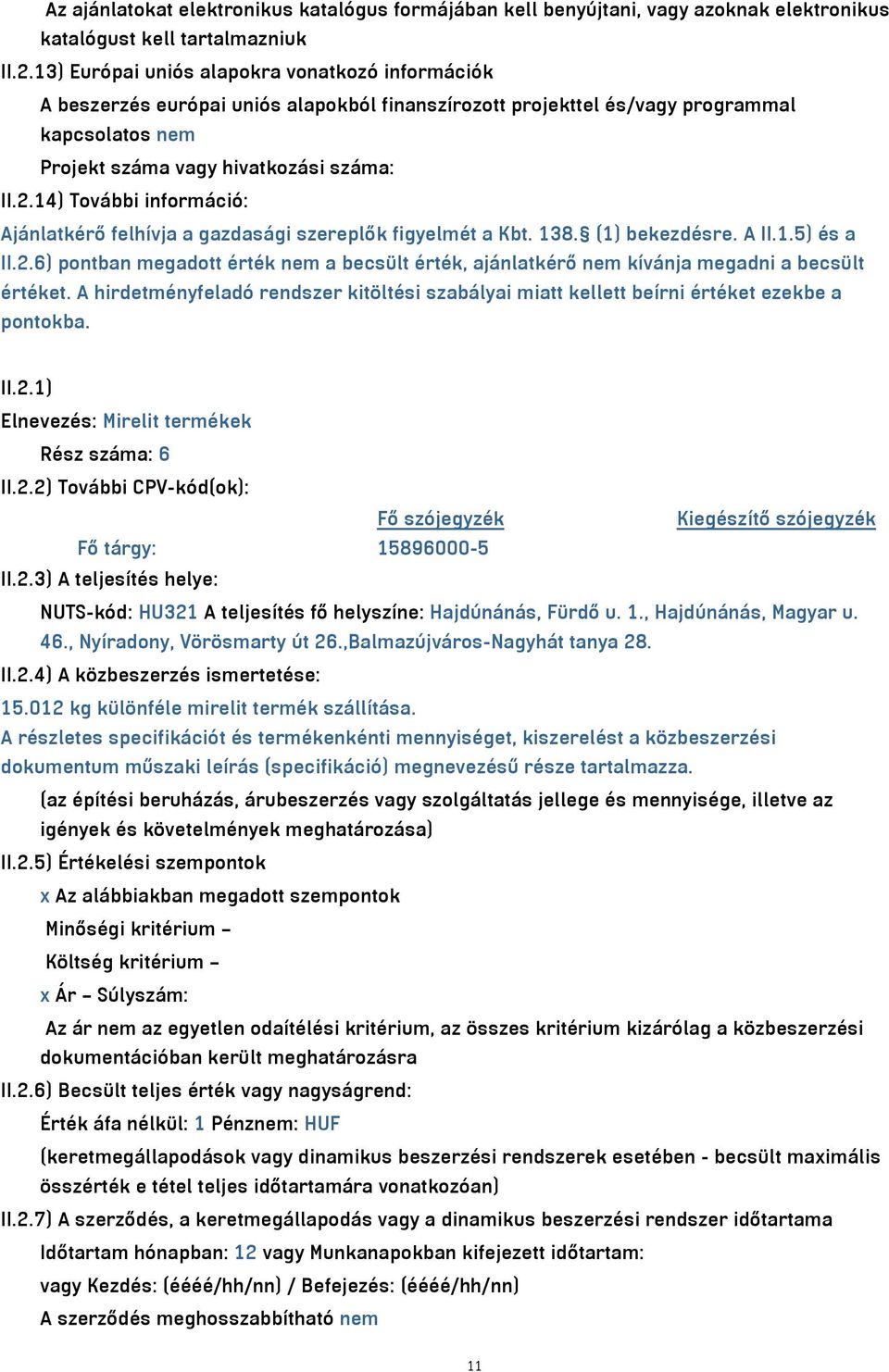 14) További információ: Ajánlatkérő felhívja a gazdasági szereplők figyelmét a Kbt. 138. (1) bekezdésre. A II.1.5) és a II.2.