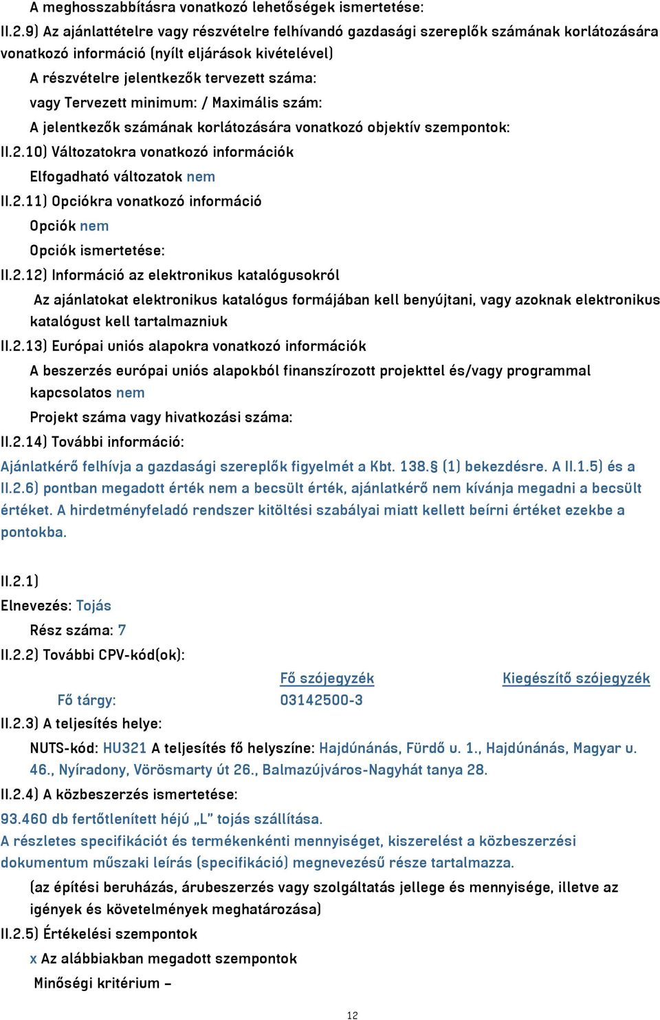 Tervezett minimum: / Maximális szám: A jelentkezők számának korlátozására vonatkozó objektív szempontok: II.2.10) Változatokra vonatkozó információk Elfogadható változatok nem II.2.11) Opciókra vonatkozó információ Opciók nem Opciók ismertetése: II.