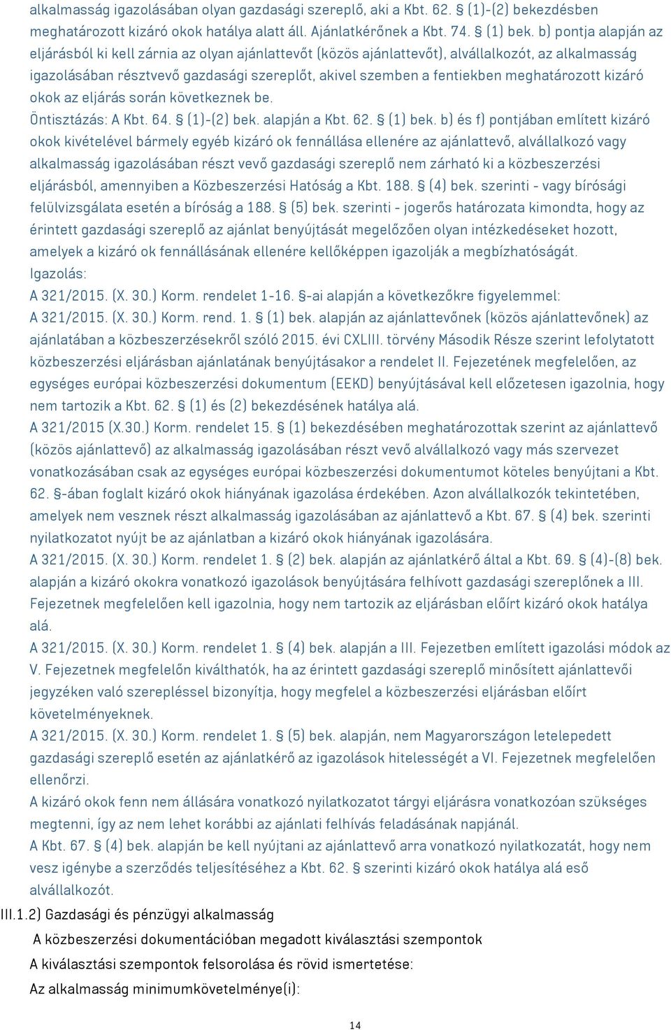 meghatározott kizáró okok az eljárás során következnek be. Öntisztázás: A Kbt. 64. (1)-(2) bek. alapján a Kbt. 62. (1) bek.