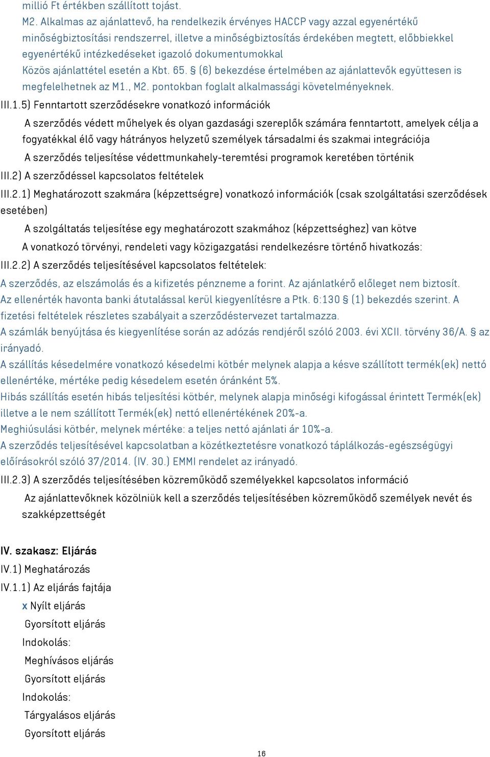 igazoló dokumentumokkal Közös ajánlattétel esetén a Kbt. 65. (6) bekezdése értelmében az ajánlattevők együttesen is megfelelhetnek az M1.