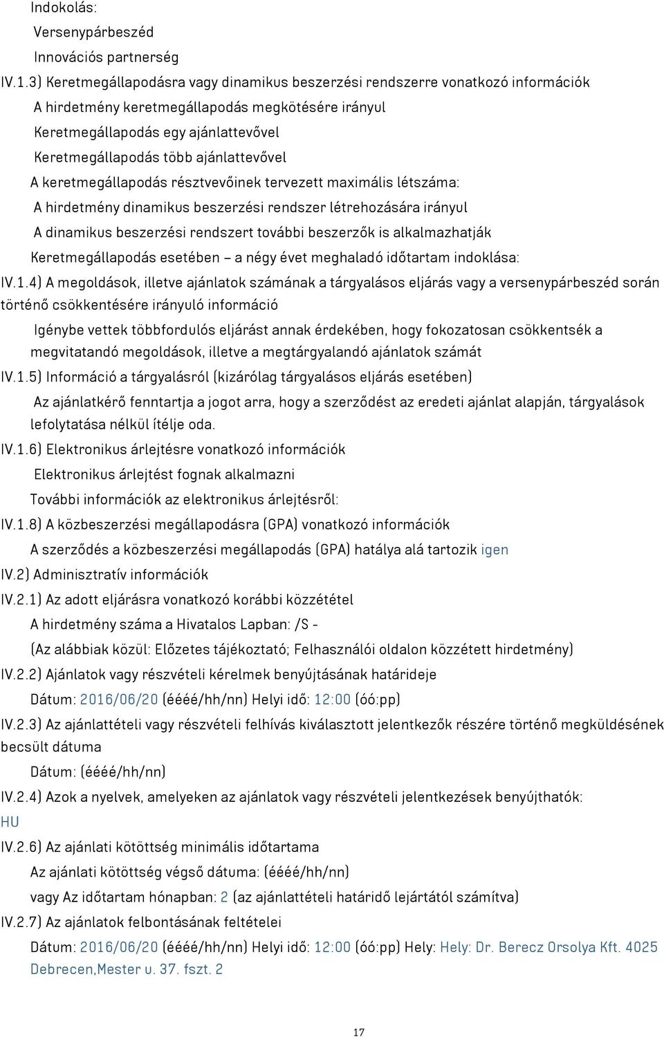 ajánlattevővel A keretmegállapodás résztvevőinek tervezett maximális létszáma: A hirdetmény dinamikus beszerzési rendszer létrehozására irányul A dinamikus beszerzési rendszert további beszerzők is