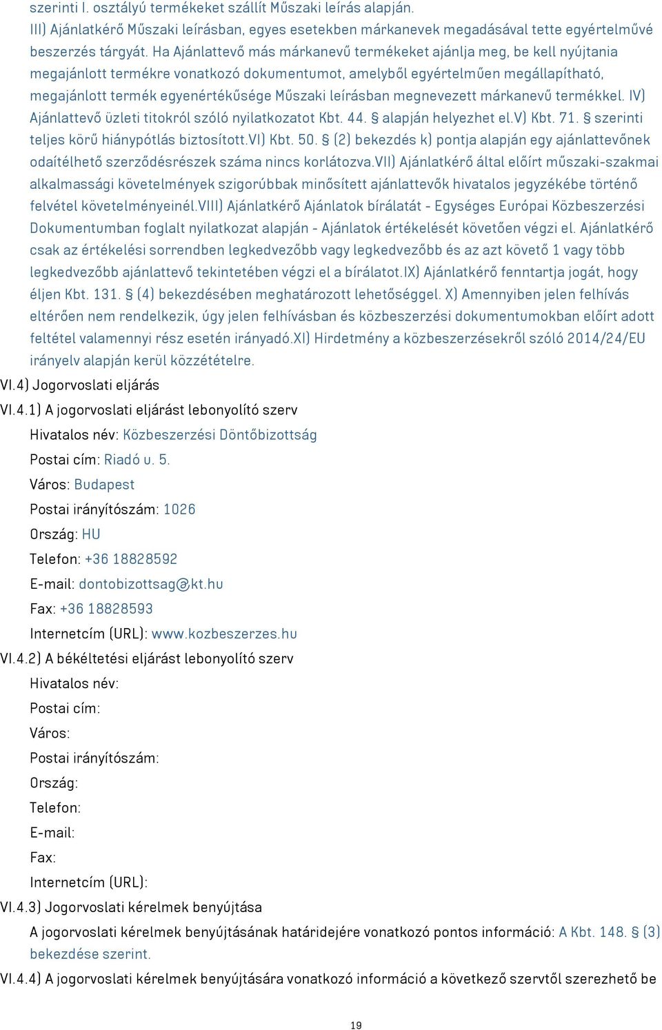 leírásban megnevezett márkanevű termékkel. IV) Ajánlattevő üzleti titokról szóló nyilatkozatot Kbt. 44. alapján helyezhet el.v) Kbt. 71. szerinti teljes körű hiánypótlás biztosított.vi) Kbt. 50.