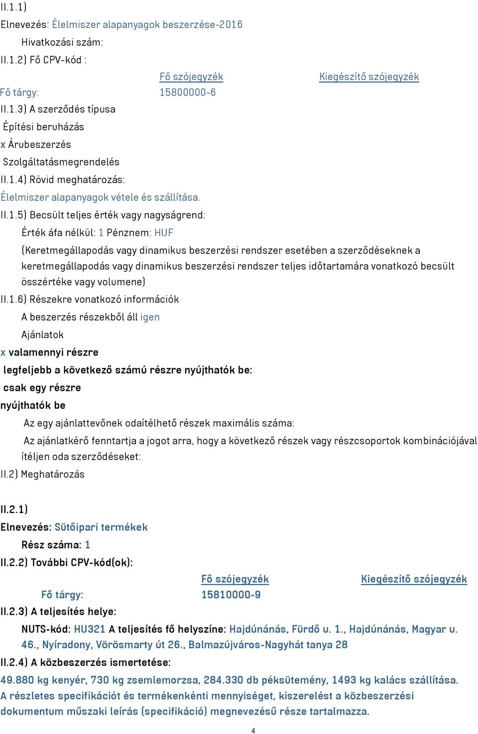 rendszer esetében a szerződéseknek a keretmegállapodás vagy dinamikus beszerzési rendszer teljes időtartamára vonatkozó becsült összértéke vagy volumene) II.1.