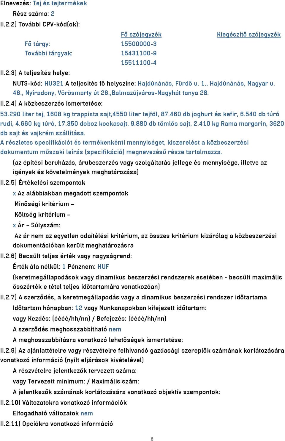 460 db joghurt és kefir, 6.540 db túró rudi, 4.660 kg túró, 17.350 doboz kockasajt, 9.880 db tömlős sajt, 2.410 kg Rama margarin, 3620 db sajt és vajkrém szállítása.
