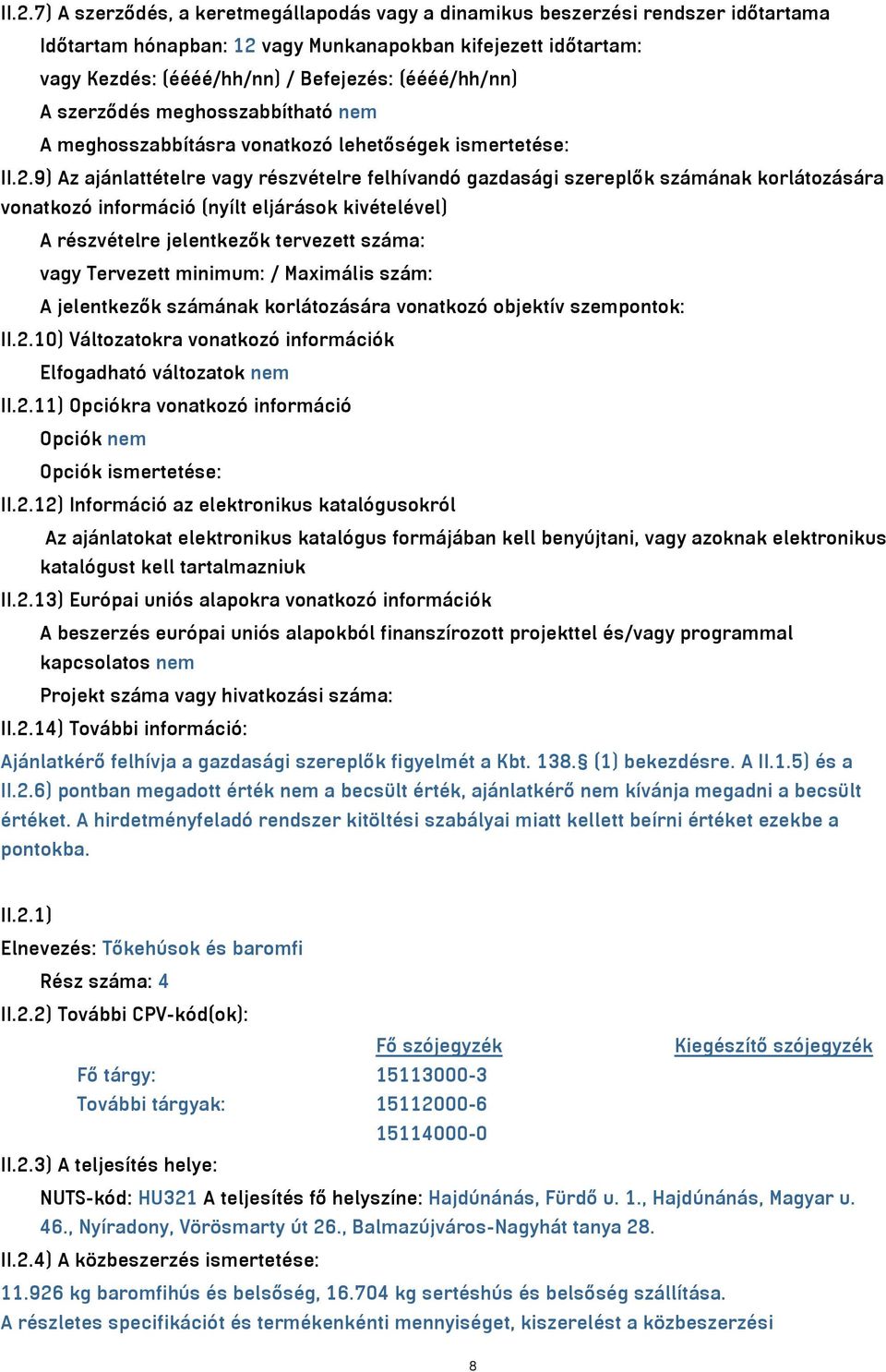 9) Az ajánlattételre vagy részvételre felhívandó gazdasági szereplők számának korlátozására vonatkozó információ (nyílt eljárások kivételével) A részvételre jelentkezők tervezett száma: vagy