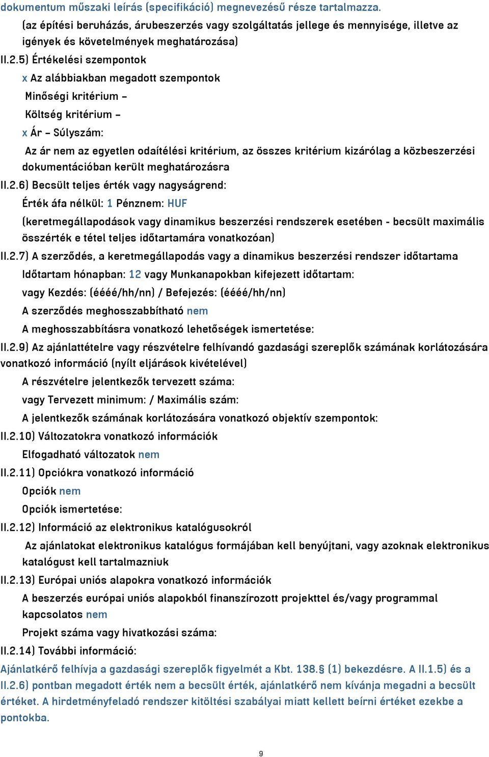 5) Értékelési szempontok x Az alábbiakban megadott szempontok Minőségi kritérium Költség kritérium x Ár Súlyszám: Az ár nem az egyetlen odaítélési kritérium, az összes kritérium kizárólag a