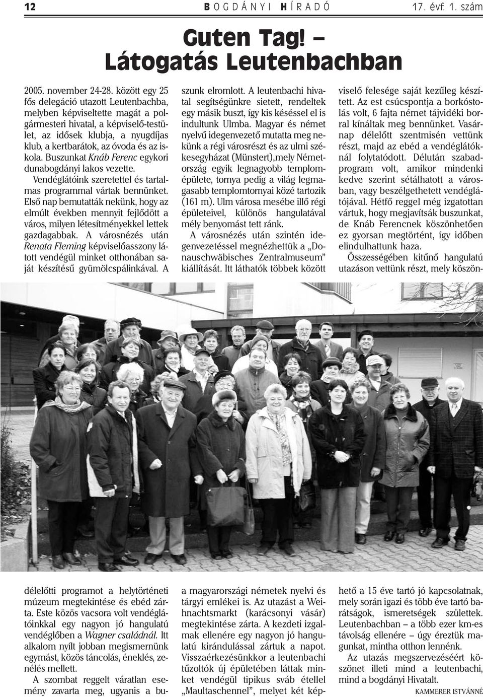 Buszunkat Knáb Ferenc egykori dunabogdányi lakos vezette. Vendéglátóink szeretettel és tartalmas programmal vártak bennünket.
