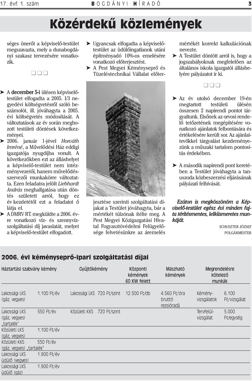A változtatások az év során meghozott testületi döntések következményei. 2006. január 1-jével Horváth Imréné, a Művelődési Ház eddigi igazgatója nyugdíjba vonult.