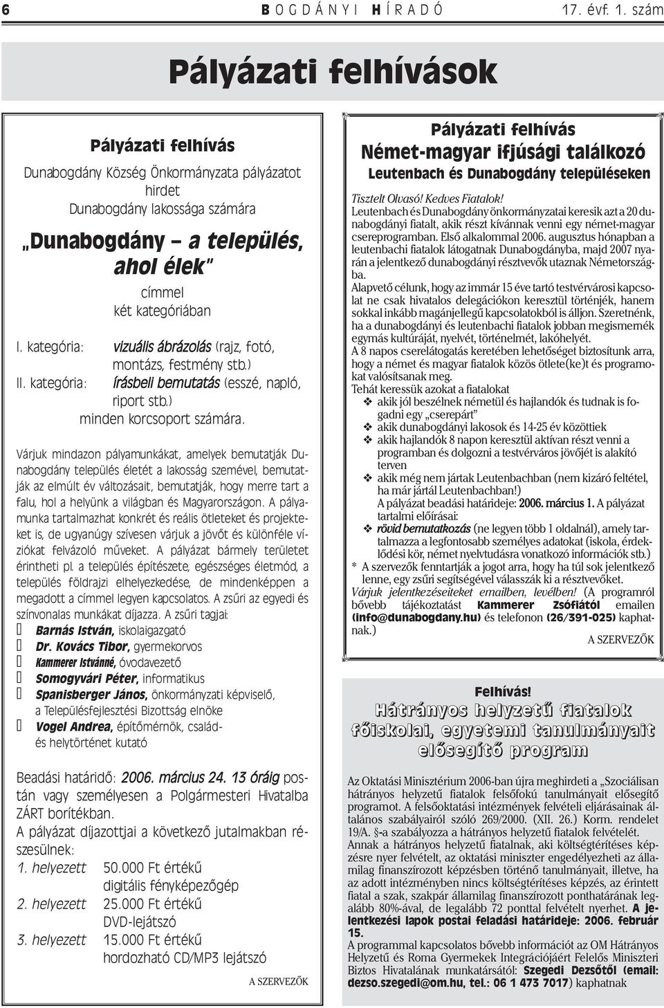 kategória: vizuális ábrázolás (rajz, fotó, montázs, festmény stb.) II. kategória: írásbeli bemutatás (esszé, napló, riport stb.) minden korcsoport számára.