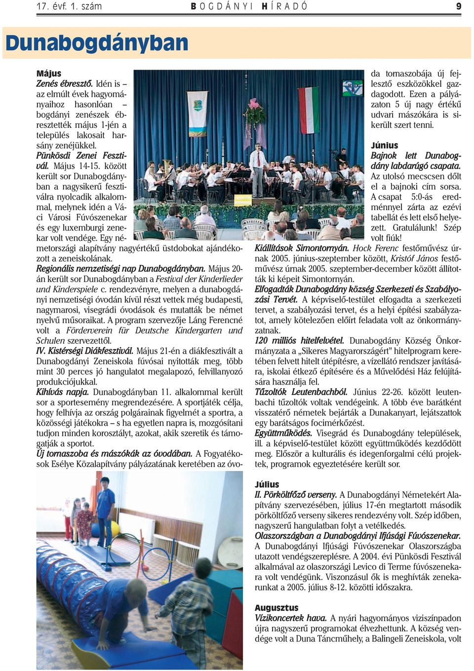 között került sor Dunabogdányban a nagysikerű fesztiválra nyolcadik alkalommal, melynek idén a Váci Városi Fúvószenekar és egy luxemburgi zenekar volt vendége.