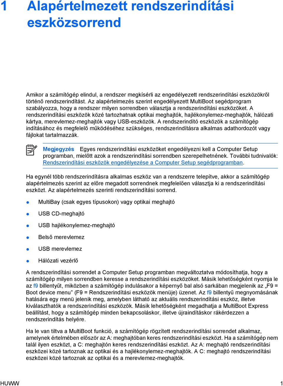 A rendszerindítási eszközök közé tartozhatnak optikai meghajtók, hajlékonylemez-meghajtók, hálózati kártya, merevlemez-meghajtók vagy USB-eszközök.