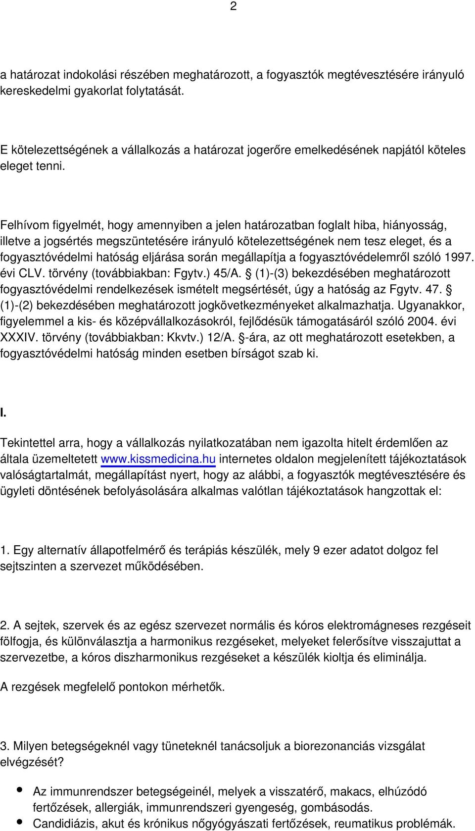 Felhívom figyelmét, hogy amennyiben a jelen határozatban foglalt hiba, hiányosság, illetve a jogsértés megszüntetésére irányuló kötelezettségének nem tesz eleget, és a fogyasztóvédelmi hatóság