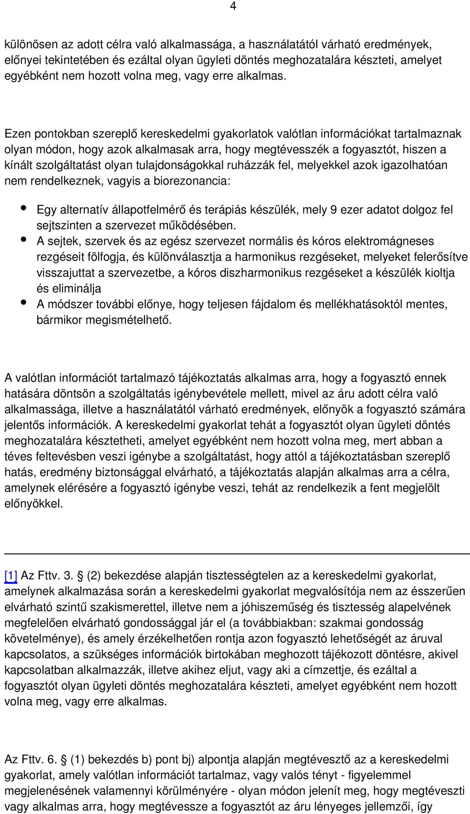 Ezen pontokban szereplő kereskedelmi gyakorlatok valótlan információkat tartalmaznak olyan módon, hogy azok alkalmasak arra, hogy megtévesszék a fogyasztót, hiszen a kínált szolgáltatást olyan