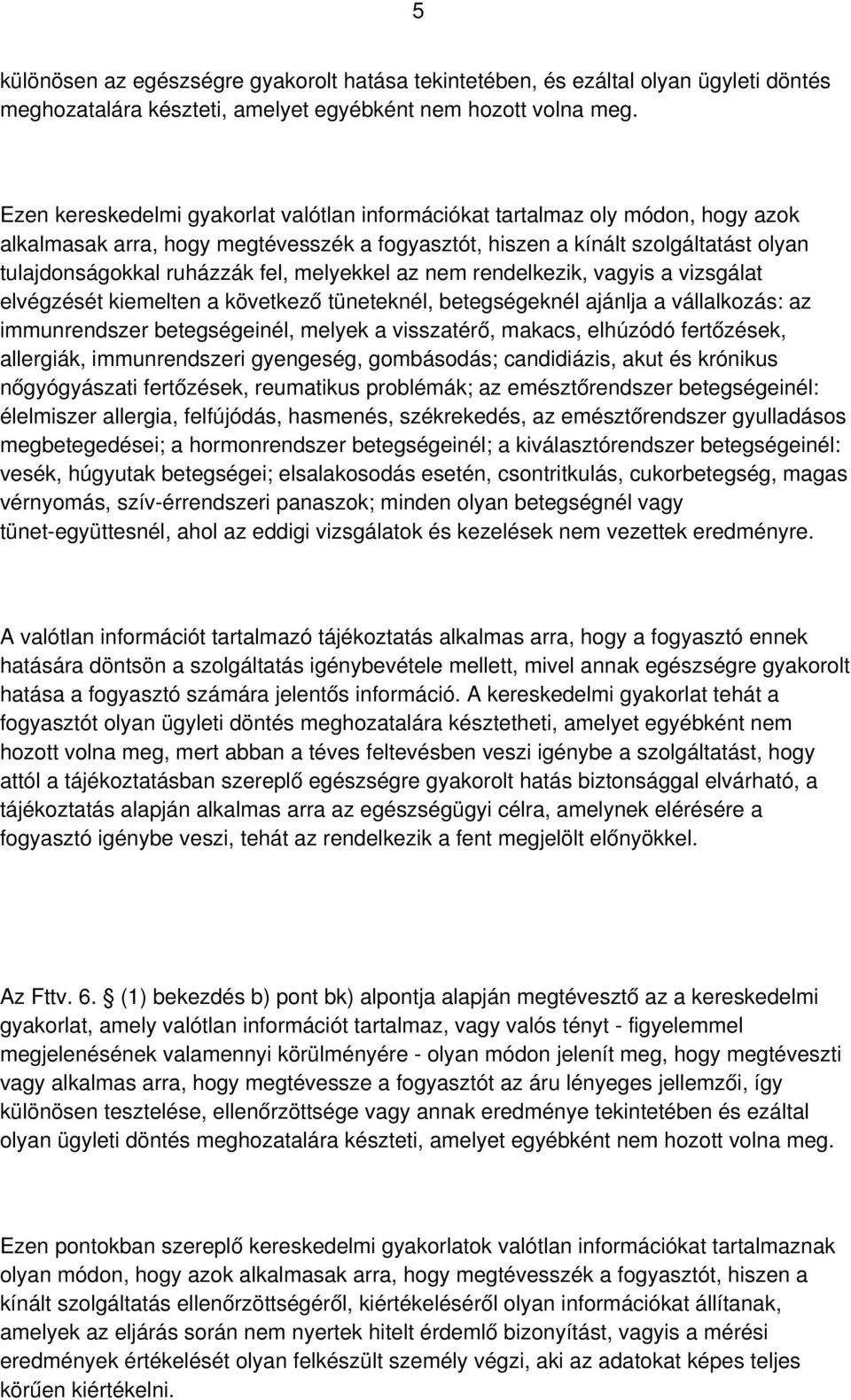 melyekkel az nem rendelkezik, vagyis a vizsgálat elvégzését kiemelten a következő tüneteknél, betegségeknél ajánlja a vállalkozás: az immunrendszer betegségeinél, melyek a visszatérő, makacs,