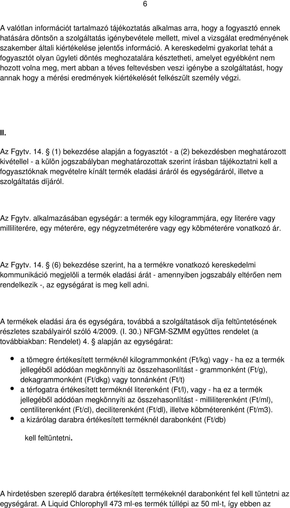 A kereskedelmi gyakorlat tehát a fogyasztót olyan ügyleti döntés meghozatalára késztetheti, amelyet egyébként nem hozott volna meg, mert abban a téves feltevésben veszi igénybe a szolgáltatást, hogy