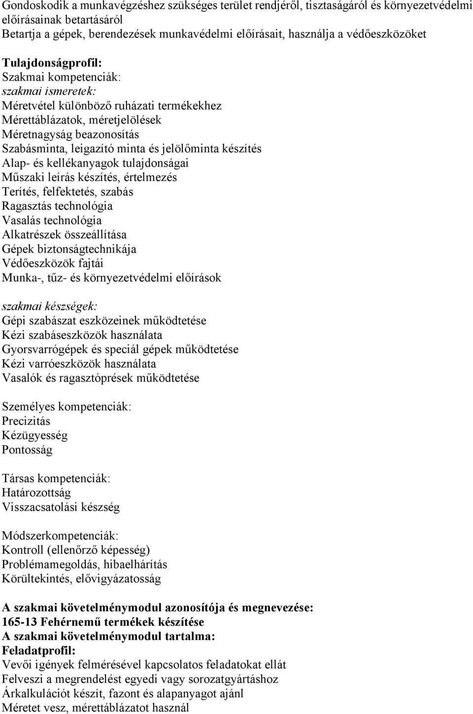 minta és jelölőminta készítés Alap- és kellékanyagok tulajdonságai Műszaki leírás készítés, értelmezés Terítés, felfektetés, szabás Ragasztás technológia Vasalás technológia Alkatrészek összeállítása